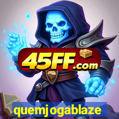 quemjogablaze