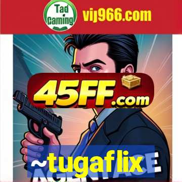~tugaflix